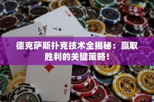 德克薩斯撲克技術(shù)全揭秘：贏取勝利的關(guān)鍵策略！