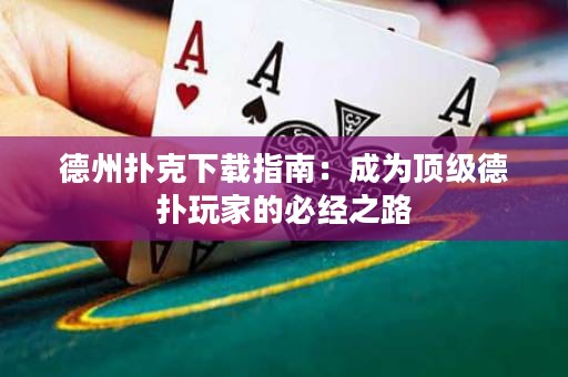 德州撲克下載指南：成為頂級德?lián)渫婕业谋亟?jīng)之路