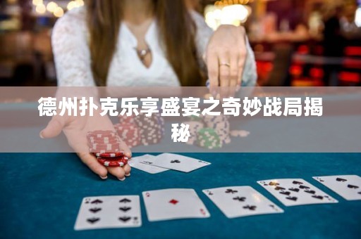 德州撲克樂享盛宴之奇妙戰(zhàn)局揭秘