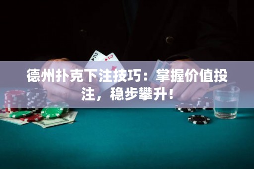 德州撲克下注技巧：掌握價值投注，穩(wěn)步攀升！