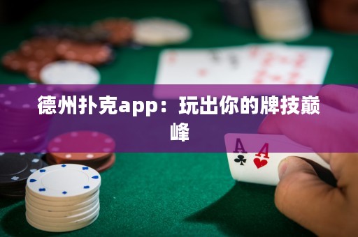 德州撲克app：玩出你的牌技巔峰