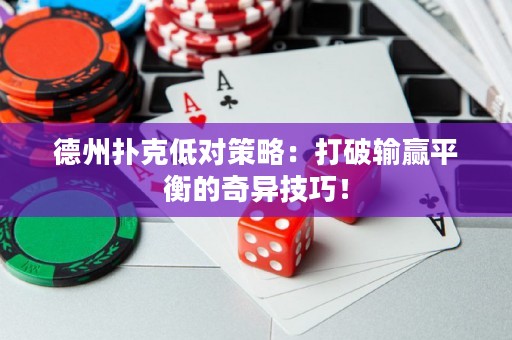 德州撲克低對(duì)策略：打破輸贏平衡的奇異技巧！