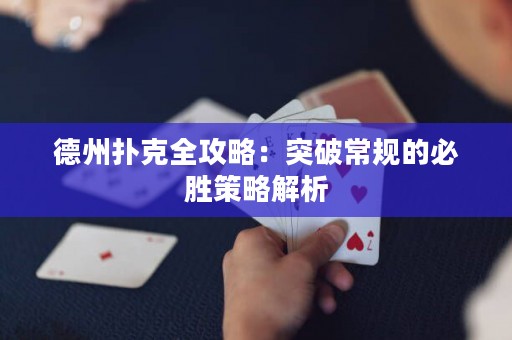 德州撲克全攻略：突破常規(guī)的必勝策略解析