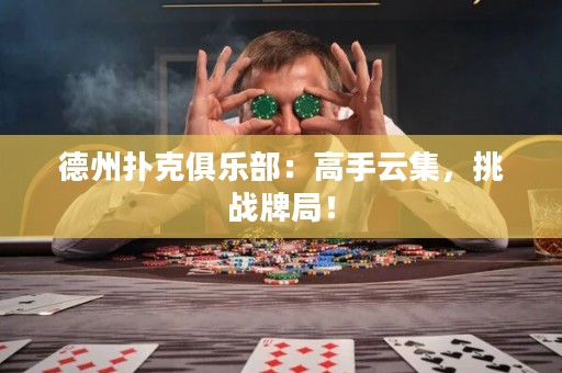 德州撲克俱樂部：高手云集，挑戰(zhàn)牌局！