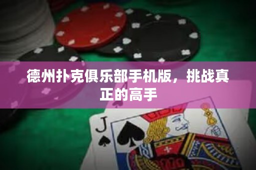 德州撲克俱樂部手機(jī)版，挑戰(zhàn)真正的高手