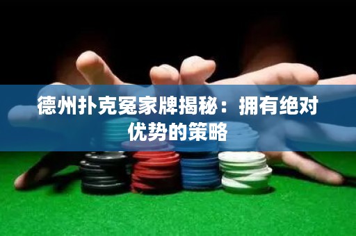 德州撲克冤家牌揭秘：擁有絕對優(yōu)勢的策略