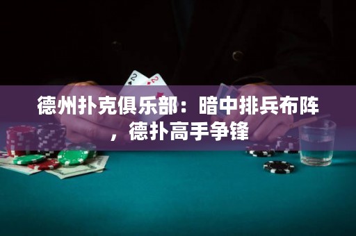 德州撲克俱樂部：暗中排兵布陣，德?lián)涓呤譅庝h