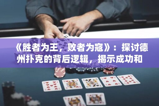 《勝者為王，敗者為寇》：探討德州撲克的背后邏輯，揭示成功和失敗的分水嶺。