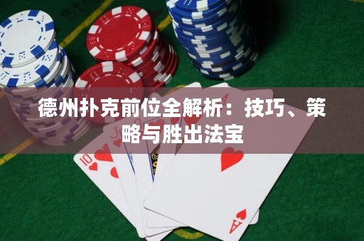 德州撲克前位全解析：技巧、策略與勝出法寶