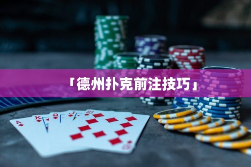 「德州撲克前注技巧」