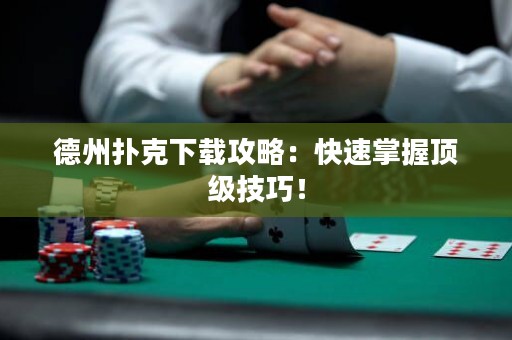 德州撲克下載攻略：快速掌握頂級技巧！