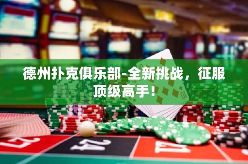 德州撲克俱樂部-全新挑戰(zhàn)，征服頂級高手！