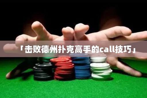 「擊敗德州撲克高手的call技巧」