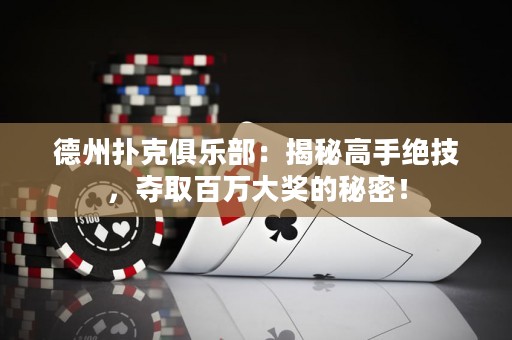 德州撲克俱樂部：揭秘高手絕技，奪取百萬大獎的秘密！