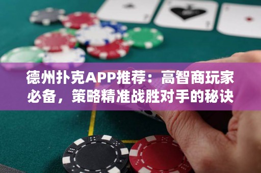 德州撲克APP推薦：高智商玩家必備，策略精準(zhǔn)戰(zhàn)勝對(duì)手的秘訣大揭秘！