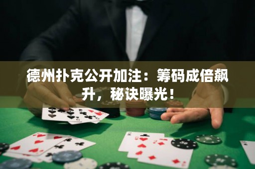 德州撲克公開(kāi)加注：籌碼成倍飆升，秘訣曝光！