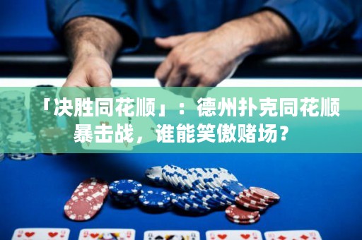 「決勝同花順」：德州撲克同花順暴擊戰(zhàn)，誰(shuí)能笑傲賭場(chǎng)？