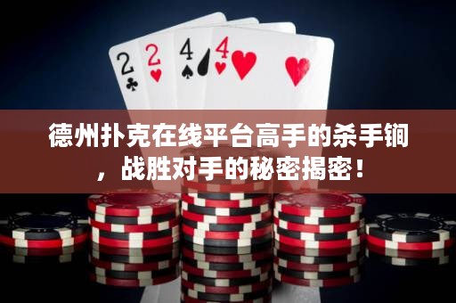 德州撲克在線平臺(tái)高手的殺手锏，戰(zhàn)勝對手的秘密揭密！