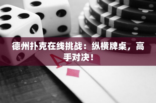 德州撲克在線挑戰(zhàn)：縱橫牌桌，高手對決！