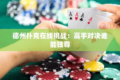 德州撲克在線挑戰(zhàn)：高手對決誰能獨尊