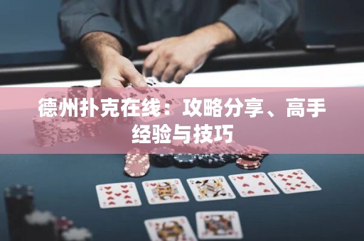德州撲克在線：攻略分享、高手經(jīng)驗與技巧