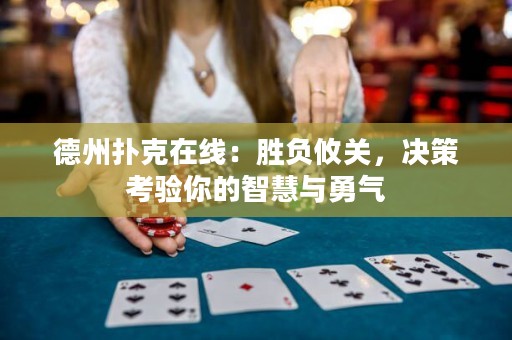 德州撲克在線：勝負(fù)攸關(guān)，決策考驗(yàn)?zāi)愕闹腔叟c勇氣