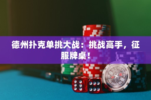 德州撲克單挑大戰(zhàn)：挑戰(zhàn)高手，征服牌桌！