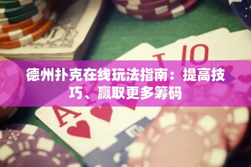 德州撲克在線玩法指南：提高技巧、贏取更多籌碼