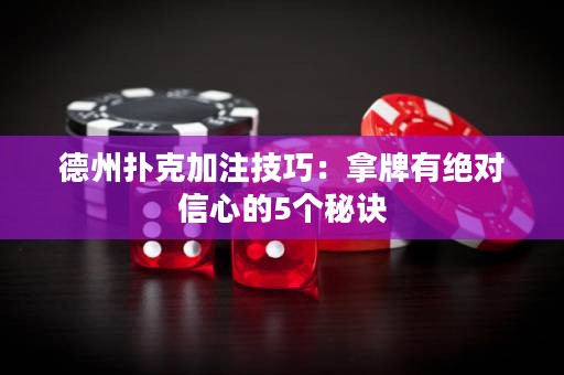 德州撲克加注技巧：拿牌有絕對(duì)信心的5個(gè)秘訣