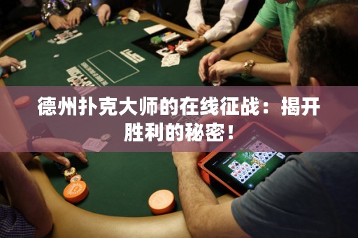 德州撲克大師的在線征戰(zhàn)：揭開(kāi)勝利的秘密！