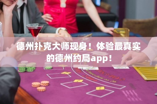 德州撲克大師現(xiàn)身！體驗最真實的德州約局app！