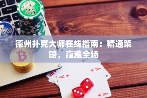 德州撲克大師在線指南：精通策略，贏遍全場(chǎng)