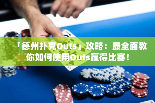 「德州撲克Outs」攻略：最全面教你如何使用Outs贏得比賽！