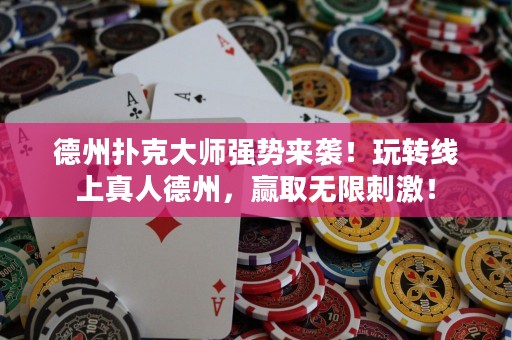 德州撲克大師強(qiáng)勢(shì)來襲！玩轉(zhuǎn)線上真人德州，贏取無限刺激！