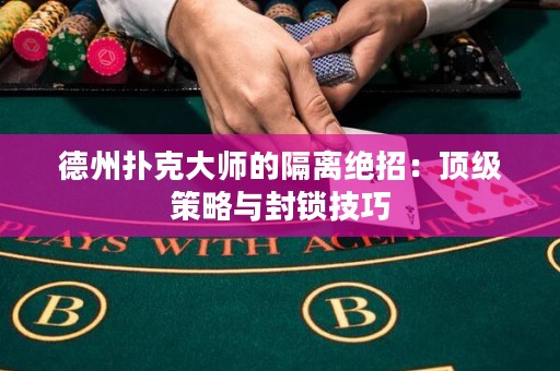 德州撲克大師的隔離絕招：頂級(jí)策略與封鎖技巧