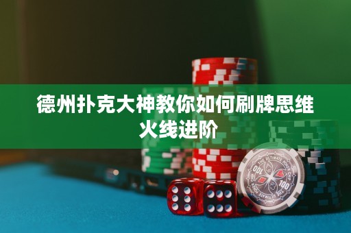 德州撲克大神教你如何刷牌思維 火線進(jìn)階