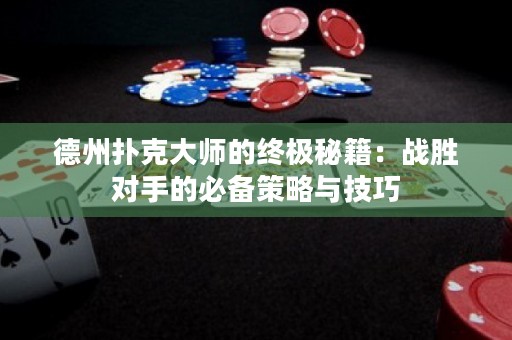 德州撲克大師的終極秘籍：戰(zhàn)勝對手的必備策略與技巧