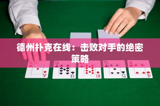 德州撲克在線：擊敗對手的絕密策略