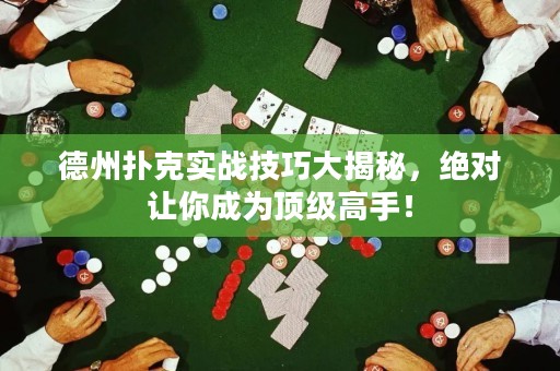 德州撲克實戰(zhàn)技巧大揭秘，絕對讓你成為頂級高手！