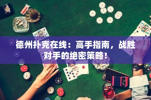 德州撲克在線：高手指南，戰(zhàn)勝對(duì)手的絕密策略！