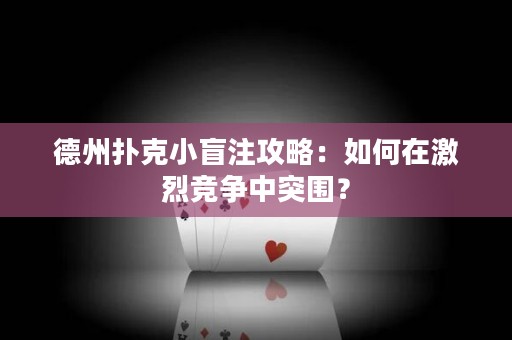 德州撲克小盲注攻略：如何在激烈競爭中突圍？
