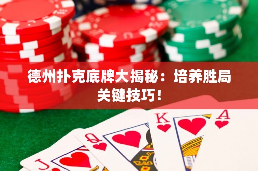 德州撲克底牌大揭秘：培養(yǎng)勝局關鍵技巧！
