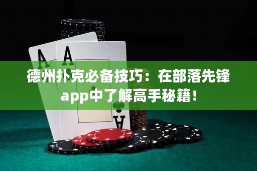 德州撲克必備技巧：在部落先鋒app中了解高手秘籍！