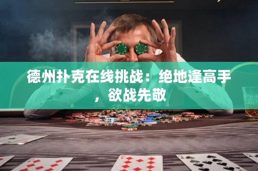 德州撲克在線挑戰(zhàn)：絕地逢高手，欲戰(zhàn)先敬