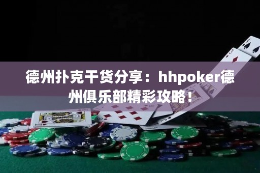 德州撲克干貨分享：hhpoker德州俱樂部精彩攻略！
