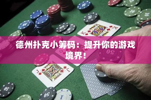德州撲克小籌碼：提升你的游戲境界！