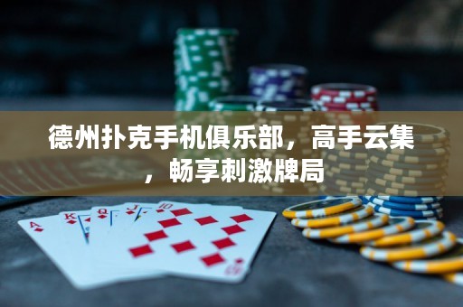 德州撲克手機(jī)俱樂部，高手云集，暢享刺激牌局