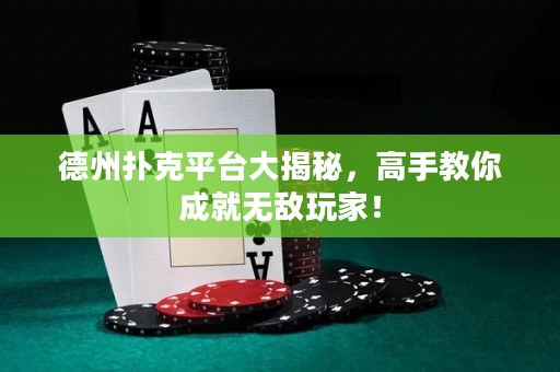 德州撲克平臺(tái)大揭秘，高手教你成就無敵玩家！