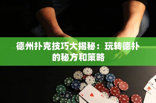 德州撲克技巧大揭秘：玩轉(zhuǎn)德?lián)涞拿胤胶筒呗? title=