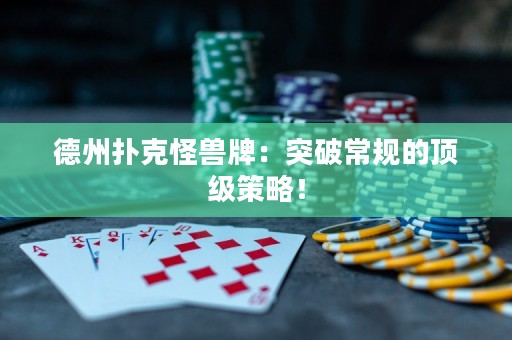 德州撲克怪獸牌：突破常規(guī)的頂級(jí)策略！